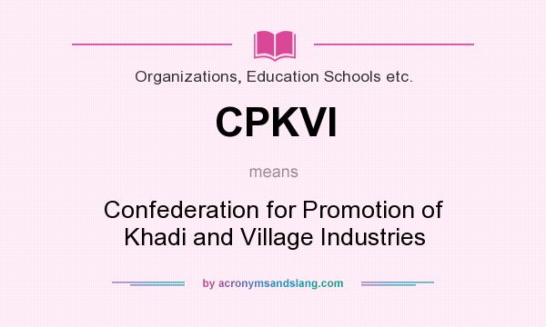What does CPKVI mean? It stands for Confederation for Promotion of Khadi and Village Industries