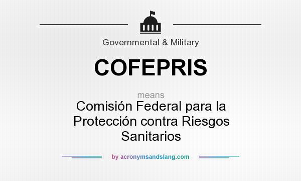 What does COFEPRIS mean? It stands for Comisión Federal para la Protección contra Riesgos Sanitarios