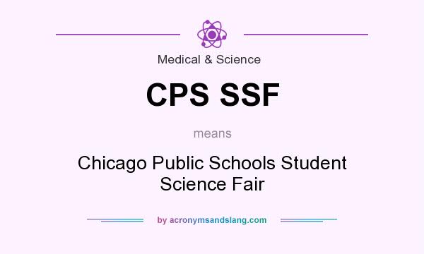 What does CPS SSF mean? It stands for Chicago Public Schools Student Science Fair