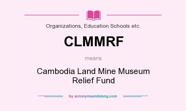 What does CLMMRF mean? It stands for Cambodia Land Mine Museum Relief Fund