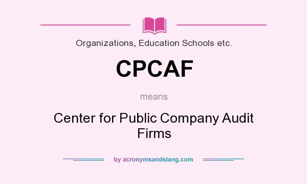 What does CPCAF mean? It stands for Center for Public Company Audit Firms