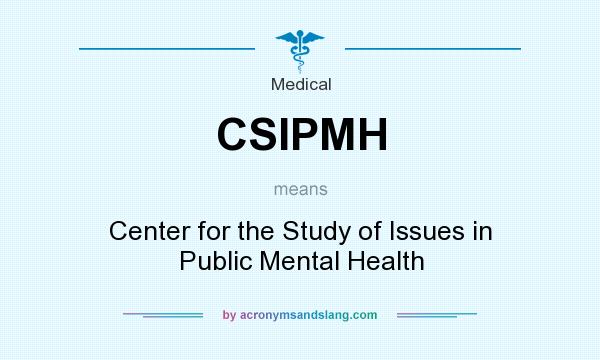 What does CSIPMH mean? It stands for Center for the Study of Issues in Public Mental Health