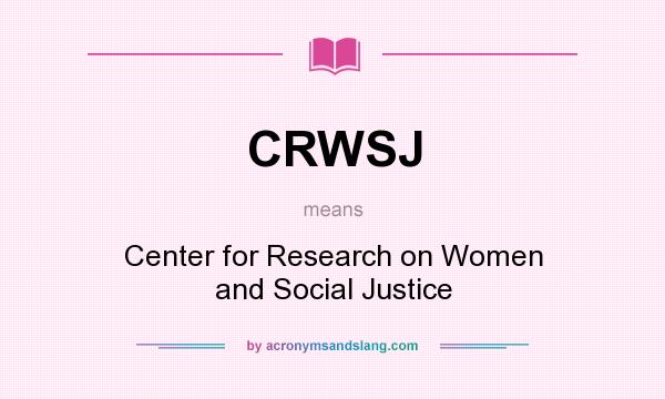 What does CRWSJ mean? It stands for Center for Research on Women and Social Justice