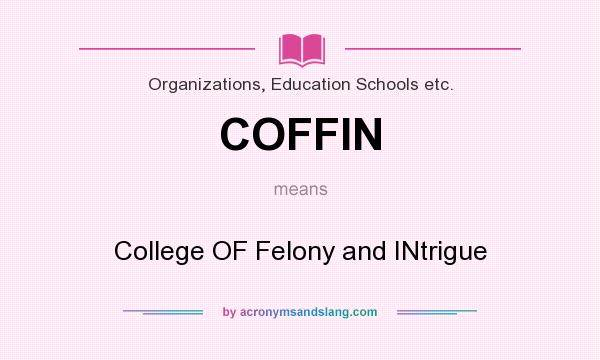 What does COFFIN mean? It stands for College OF Felony and INtrigue