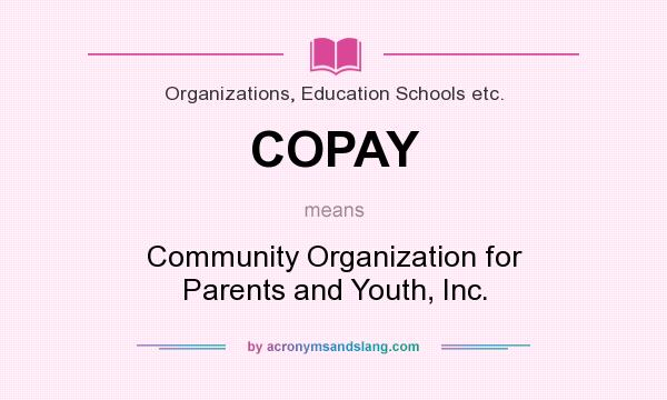 What does COPAY mean? It stands for Community Organization for Parents and Youth, Inc.