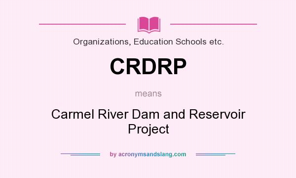 What does CRDRP mean? It stands for Carmel River Dam and Reservoir Project