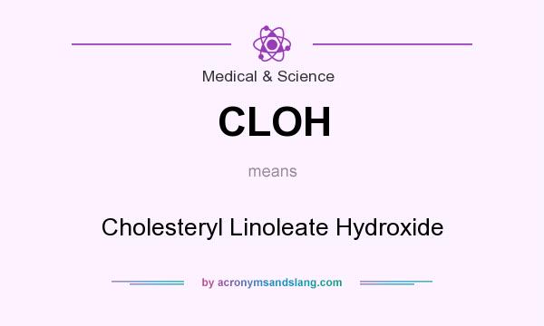 What does CLOH mean? It stands for Cholesteryl Linoleate Hydroxide