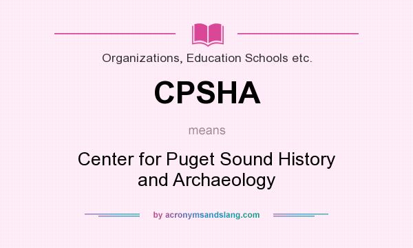 What does CPSHA mean? It stands for Center for Puget Sound History and Archaeology