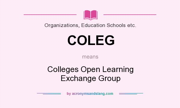 What does COLEG mean? It stands for Colleges Open Learning Exchange Group