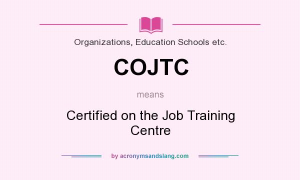 What does COJTC mean? It stands for Certified on the Job Training Centre