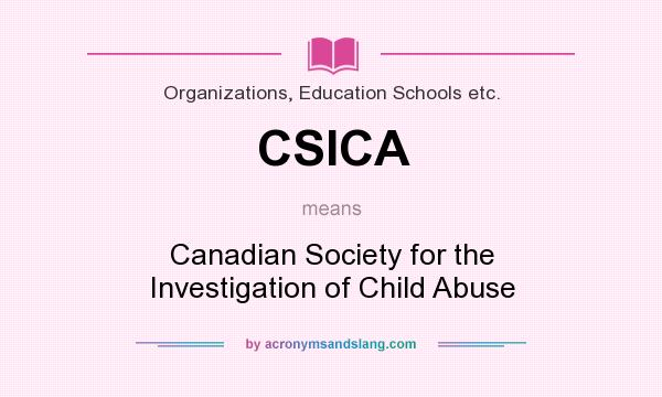 What does CSICA mean? It stands for Canadian Society for the Investigation of Child Abuse