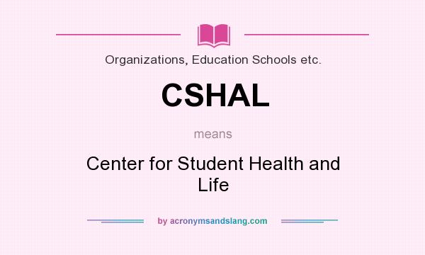 What does CSHAL mean? It stands for Center for Student Health and Life