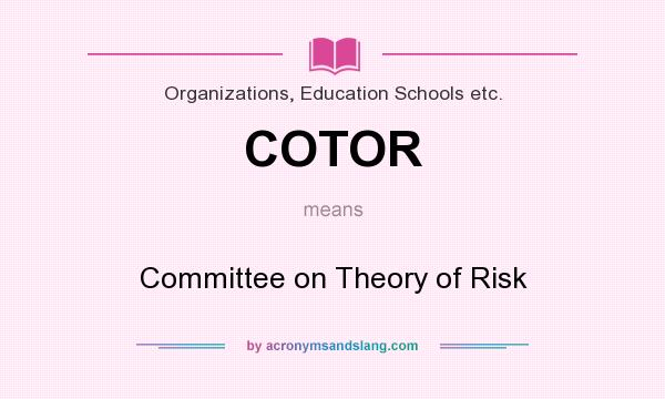 What does COTOR mean? It stands for Committee on Theory of Risk