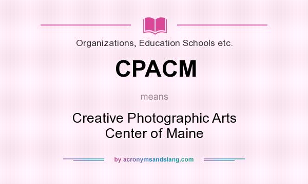 What does CPACM mean? It stands for Creative Photographic Arts Center of Maine