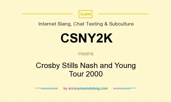 What does CSNY2K mean? It stands for Crosby Stills Nash and Young Tour 2000