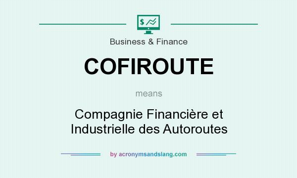 What does COFIROUTE mean? It stands for Compagnie Financière et Industrielle des Autoroutes