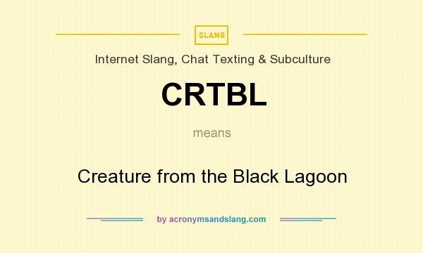 What does CRTBL mean? It stands for Creature from the Black Lagoon