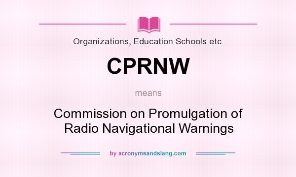 What does CPRNW mean? It stands for Commission on Promulgation of Radio Navigational Warnings