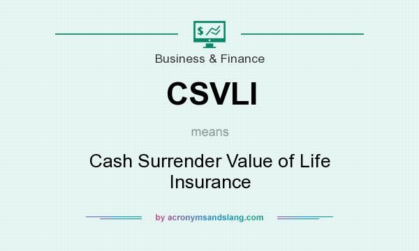 What does CSVLI mean? It stands for Cash Surrender Value of Life Insurance