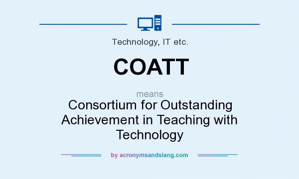 What does COATT mean? It stands for Consortium for Outstanding Achievement in Teaching with Technology
