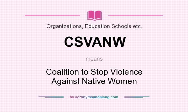What does CSVANW mean? It stands for Coalition to Stop Violence Against Native Women