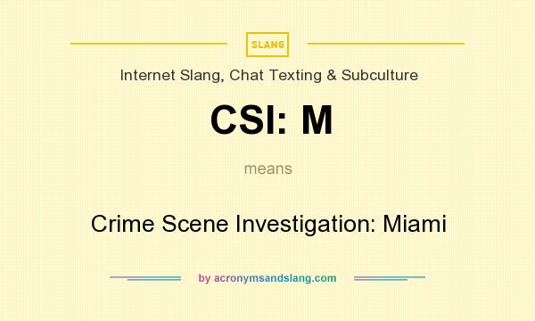 What does CSI: M mean? It stands for Crime Scene Investigation: Miami