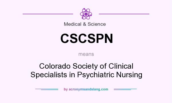 What does CSCSPN mean? It stands for Colorado Society of Clinical Specialists in Psychiatric Nursing