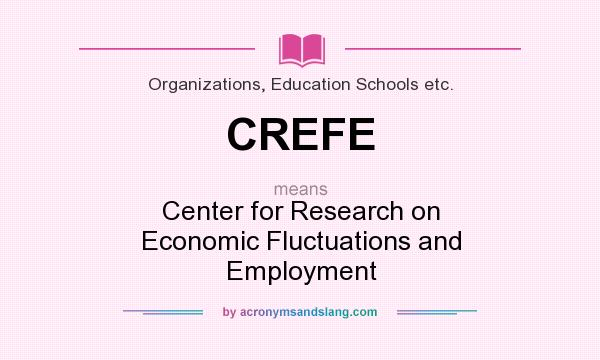 What does CREFE mean? It stands for Center for Research on Economic Fluctuations and Employment