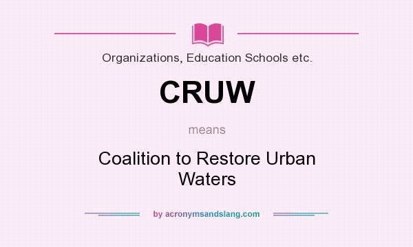 What does CRUW mean? It stands for Coalition to Restore Urban Waters