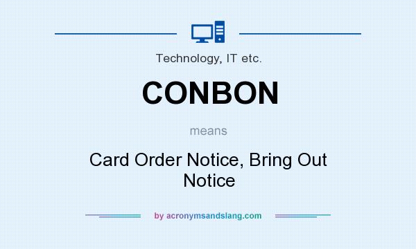 What does CONBON mean? It stands for Card Order Notice, Bring Out Notice
