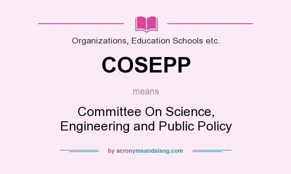 What does COSEPP mean? It stands for Committee On Science, Engineering and Public Policy