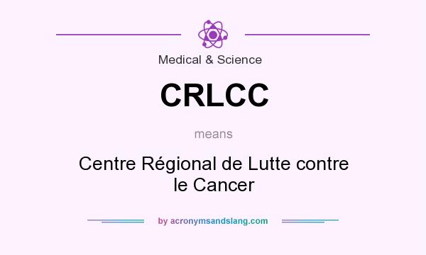 What does CRLCC mean? It stands for Centre Régional de Lutte contre le Cancer
