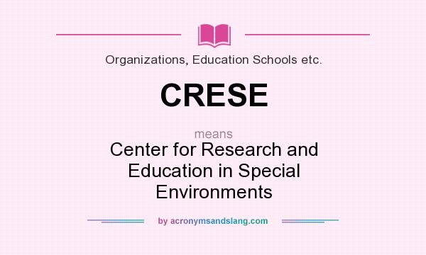 What does CRESE mean? It stands for Center for Research and Education in Special Environments
