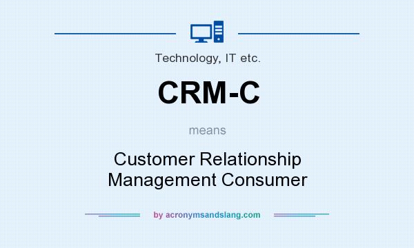 What does CRM-C mean? It stands for Customer Relationship Management Consumer