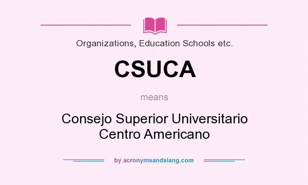 What does CSUCA mean? It stands for Consejo Superior Universitario Centro Americano