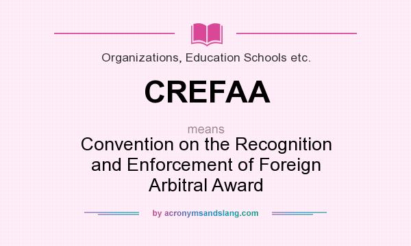 What does CREFAA mean? It stands for Convention on the Recognition and Enforcement of Foreign Arbitral Award