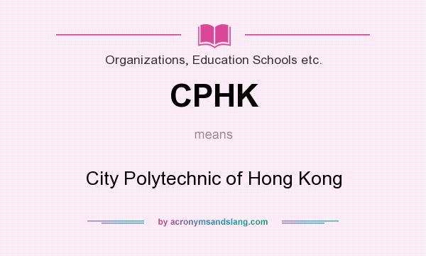 What does CPHK mean? It stands for City Polytechnic of Hong Kong
