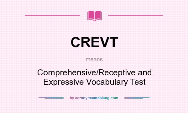 What does CREVT mean? It stands for Comprehensive/Receptive and Expressive Vocabulary Test