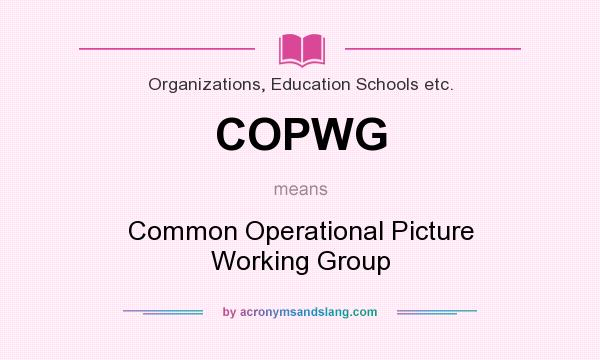 What does COPWG mean? It stands for Common Operational Picture Working Group