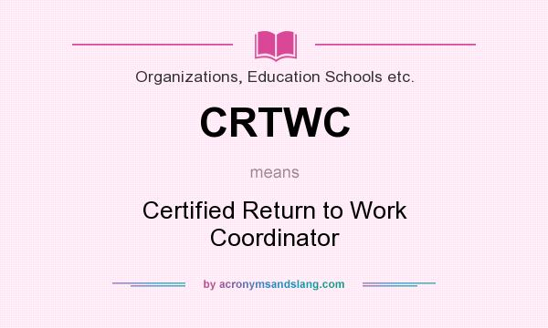 What does CRTWC mean? It stands for Certified Return to Work Coordinator