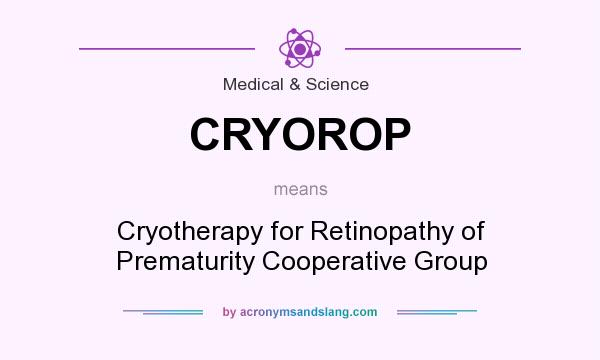 What does CRYOROP mean? It stands for Cryotherapy for Retinopathy of Prematurity Cooperative Group