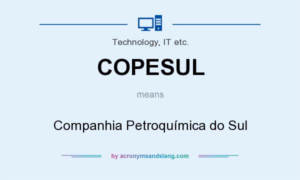 What does COPESUL mean? It stands for Companhia Petroquímica do Sul