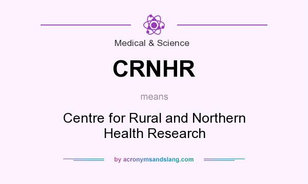 What does CRNHR mean? It stands for Centre for Rural and Northern Health Research