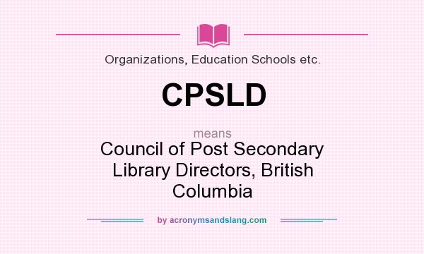 What does CPSLD mean? It stands for Council of Post Secondary Library Directors, British Columbia