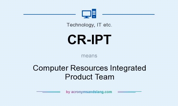 What does CR-IPT mean? It stands for Computer Resources Integrated Product Team