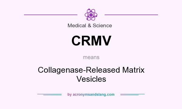 What does CRMV mean? It stands for Collagenase-Released Matrix Vesicles