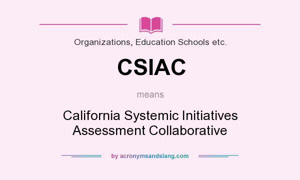 What does CSIAC mean? It stands for California Systemic Initiatives Assessment Collaborative