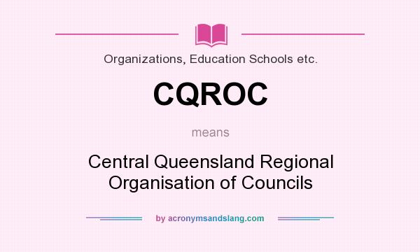 What does CQROC mean? It stands for Central Queensland Regional Organisation of Councils