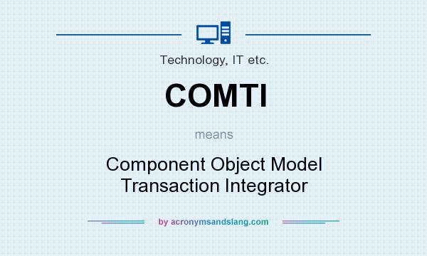 What does COMTI mean? It stands for Component Object Model Transaction Integrator