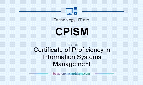 What does CPISM mean? It stands for Certificate of Proficiency in Information Systems Management